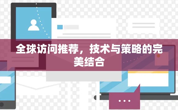 全球访问推荐,技术与策略的完美结合