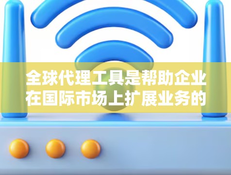 全球代理工具是帮助企业在国际市场上扩展业务的重要工具,它通过优化代理关系、供应链管理、市场监控和财务处理等功能,支持企业高效运作。以下是对全球代理工具的详细评测,基于五个关键功能 全球代理工具是帮助企业在国际市场上扩展业务的重要工具,它通过优化代理关系、供应链管理、市场监控和财务处理等功能,支持企业高效运作。以下是对全球代理工具的详细评测,基于五个关键功能