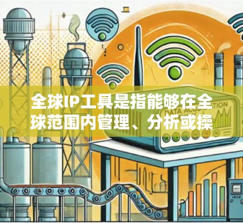 全球IP工具是指能够在全球范围内管理、分析或操作IP地址的一系列工具和服务。这些工具通常用于网络管理、IP地址分析、网络安全、地理位置定位等多种场景。以下是一些常见的全球IP工具及其功能