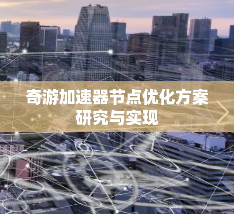 奇游加速器节点优化方案研究与实现 奇游加速器节点优化方案研究与实现
