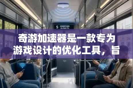 奇游加速器是一款专为游戏设计的优化工具,旨在提升游戏的运行效率和性能表现。对于海外游戏(如原神、未定事件簿等)奇游加速器可以帮助优化游戏的运行环境,从而改善帧率、加载速度和整体性能 奇游加速器是一款专为游戏设计的优化工具,旨在提升游戏的运行效率和性能表现。对于海外游戏(如原神、未定事件簿等)奇游加速器可以帮助优化游戏的运行环境,从而改善帧率、加载速度和整体性能