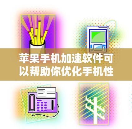 苹果手机加速软件可以帮助你优化手机性能,提升速度和流畅度,同时可能还能节省电量或延长电池寿命。以下是一些适用于苹果手机的加速软件推荐