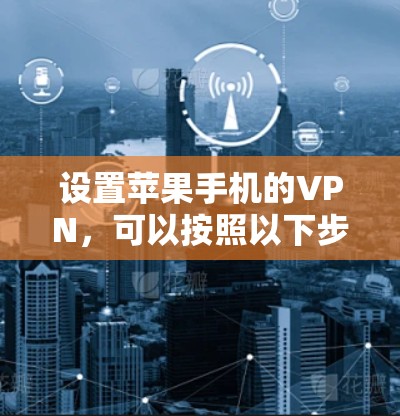 设置苹果手机的VPN，可以按照以下步骤进行