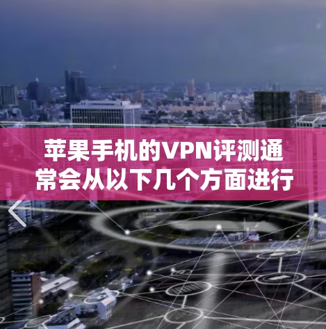 苹果手机的VPN评测通常会从以下几个方面进行分析 苹果手机的VPN评测通常会从以下几个方面进行分析