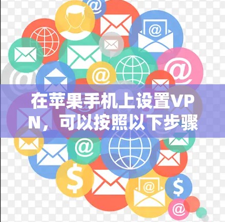 在苹果手机上设置VPN,可以按照以下步骤操作