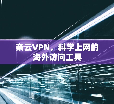 奈云VPN,科学上网的海外访问工具