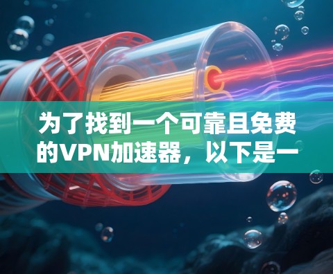 为了找到一个可靠且免费的VPN加速器,以下是一步步的解决方案