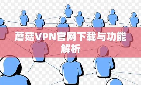 蘑菇VPN官网下载与功能解析
