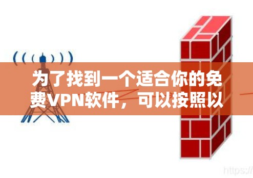 为了找到一个适合你的免费VPN软件,可以按照以下步骤操作 为了找到一个适合你的免费VPN软件,可以按照以下步骤操作