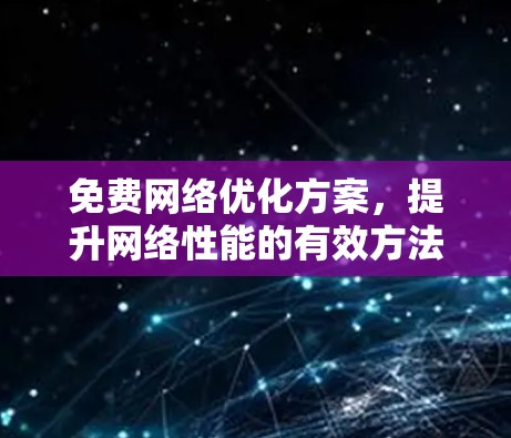 免费网络优化方案,提升网络性能的有效方法
