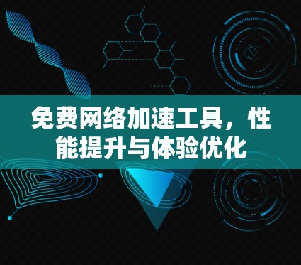 免费网络加速工具,性能提升与体验优化
