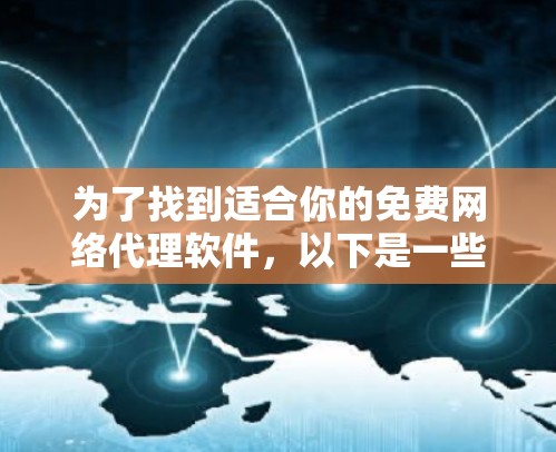 为了找到适合你的免费网络代理软件，以下是一些详细的建议和步骤
