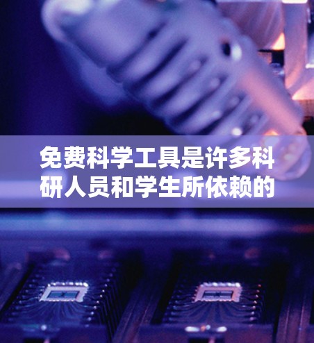 免费科学工具是许多科研人员和学生所依赖的重要资源,它们可以帮助你高效地完成实验设计、数据分析、图像处理和文献检索等任务。以下是一些常用的免费科学工具,涵盖了多个领域 免费科学工具是许多科研人员和学生所依赖的重要资源,它们可以帮助你高效地完成实验设计、数据分析、图像处理和文献检索等任务。以下是一些常用的免费科学工具,涵盖了多个领域