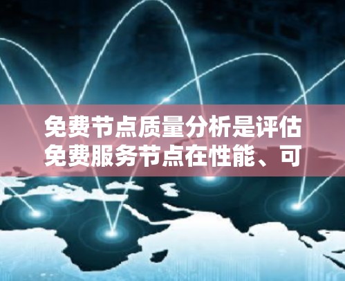 免费节点质量分析是评估免费服务节点在性能、可用性、资源使用和其他方面的表现的过程,确保这些节点能够满足用户的需求并提供高质量的服务。以下是一些关键的质量分析因素和步骤 免费节点质量分析是评估免费服务节点在性能、可用性、资源使用和其他方面的表现的过程,确保这些节点能够满足用户的需求并提供高质量的服务。以下是一些关键的质量分析因素和步骤