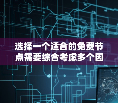 选择一个适合的免费节点需要综合考虑多个因素,确保其满足你的需求并提供良好的性能和可靠性。以下是根据你的思考过程整理出的选择步骤 选择一个适合的免费节点需要综合考虑多个因素,确保其满足你的需求并提供良好的性能和可靠性。以下是根据你的思考过程整理出的选择步骤