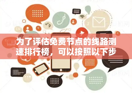 为了评估免费节点的线路测速排行榜,可以按照以下步骤进行 为了评估免费节点的线路测速排行榜,可以按照以下步骤进行