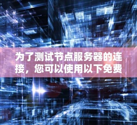 为了测试节点服务器的连接,您可以使用以下免费平台和工具 为了测试节点服务器的连接,您可以使用以下免费平台和工具