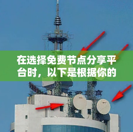 在选择免费节点分享平台时，以下是根据你的需求和分析后的推荐