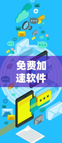 免费加速软件是指能够帮助用户加速计算、数据处理或任务完成的软件工具。根据你的需求和使用场景，以下是一些常见的免费加速软件推荐，按类型分类
