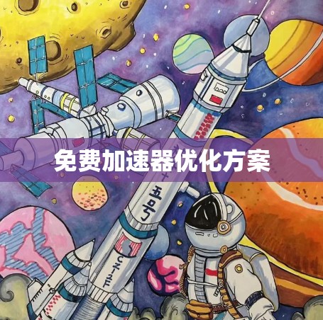 免费加速器优化方案 免费加速器优化方案