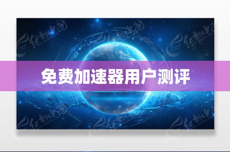 免费加速器用户测评