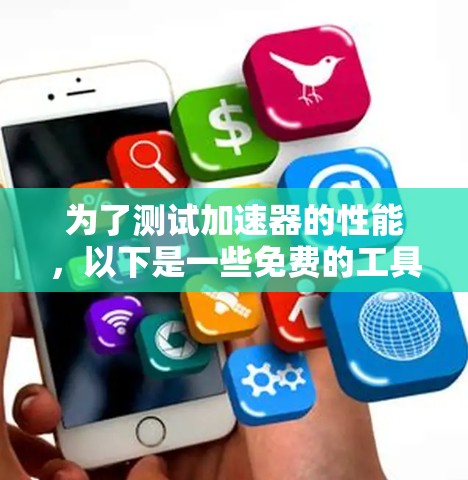 为了测试加速器的性能，以下是一些免费的工具和方法，涵盖了不同的加速器类型和测试场景