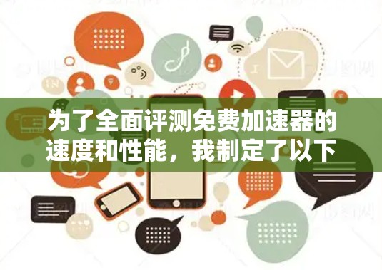 为了全面评测免费加速器的速度和性能,我制定了以下步骤