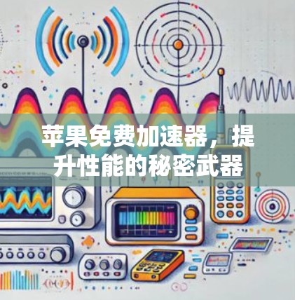 苹果免费加速器,提升性能的秘密武器