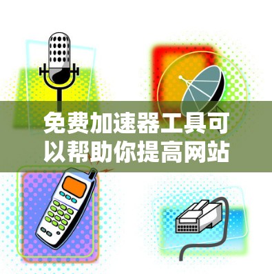 免费加速器工具可以帮助你提高网站或应用的加载速度，但使用体验可能会受到一些限制，比如功能限制或广告。以下是一些常见的免费加速器工具及其使用体验