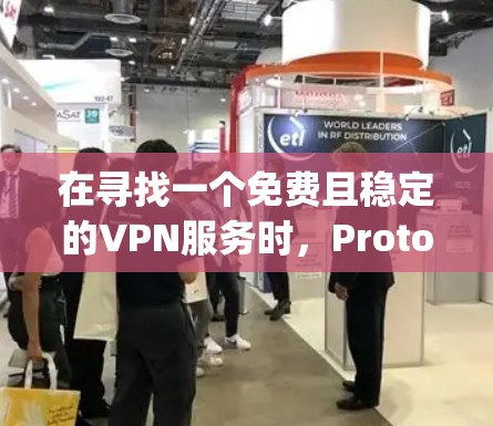 在寻找一个免费且稳定的VPN服务时，ProtonVPN和OpenVPN都是不错的选择。以下是它们的详细分析和推荐