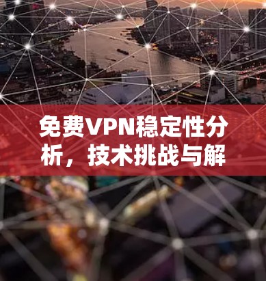 免费VPN稳定性分析,技术挑战与解决方案 免费VPN稳定性分析,技术挑战与解决方案