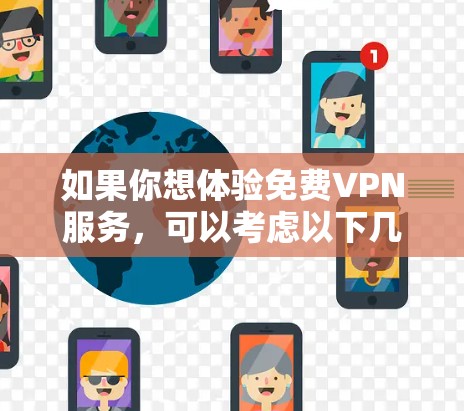 如果你想体验免费VPN服务，可以考虑以下几种知名的免费VPN提供商，他们通常提供一定的免费使用额度或测试版本