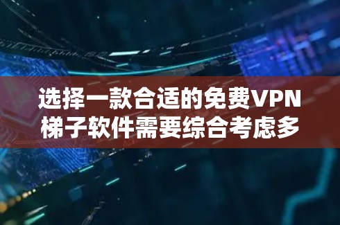 选择一款合适的免费VPN梯子软件需要综合考虑多个因素,以满足你的需求。以下是根据你的需求整理出的建议 选择一款合适的免费VPN梯子软件需要综合考虑多个因素,以满足你的需求。以下是根据你的需求整理出的建议
