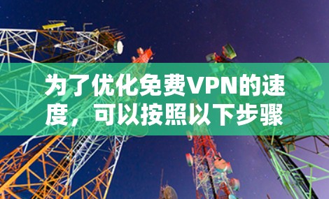 为了优化免费VPN的速度,可以按照以下步骤进行