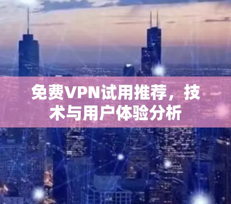 免费VPN试用推荐，技术与用户体验分析