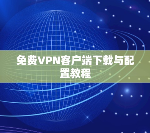 免费VPN客户端下载与配置教程 免费VPN客户端下载与配置教程