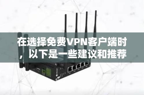 在选择免费VPN客户端时,以下是一些建议和推荐,帮助你找到最适合的工具 在选择免费VPN客户端时,以下是一些建议和推荐,帮助你找到最适合的工具