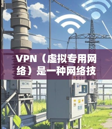 VPN（虚拟专用网络）是一种网络技术，能够让用户访问被限制的地区内容或保护隐私。免费VPN客户端是用户可以通过互联网下载并安装的软件，以获取VPN服务
