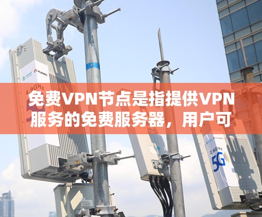 免费VPN节点是指提供VPN服务的免费服务器,用户可以通过这些服务器隐藏自己的IP地址、防止被追踪以及访问受限的网站或内容。然而,免费VPN服务通常存在以下问题 免费VPN节点是指提供VPN服务的免费服务器,用户可以通过这些服务器隐藏自己的IP地址、防止被追踪以及访问受限的网站或内容。然而,免费VPN服务通常存在以下问题