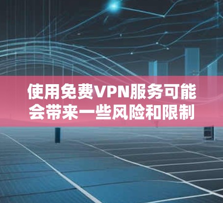 使用免费VPN服务可能会带来一些风险和限制，例如速度慢、连接受限、广告多等。以下是一些知名的免费VPN服务提供商，但请注意，使用这些服务可能会涉及到隐私和安全问题
