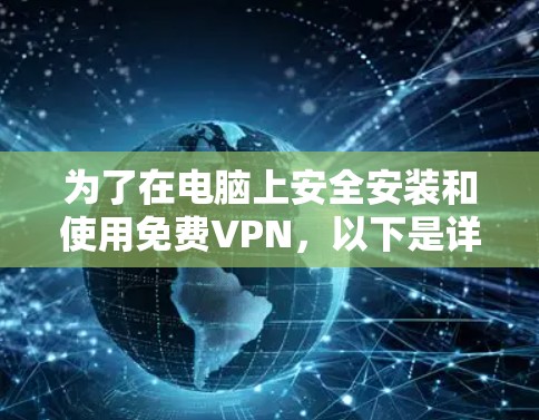 为了在电脑上安全安装和使用免费VPN,以下是详细的步骤指南