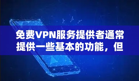 免费VPN服务提供者通常提供一些基本的功能,但同时也伴随着诸多限制和风险。以下是对免费VPN的详细分析 免费VPN服务提供者通常提供一些基本的功能,但同时也伴随着诸多限制和风险。以下是对免费VPN的详细分析