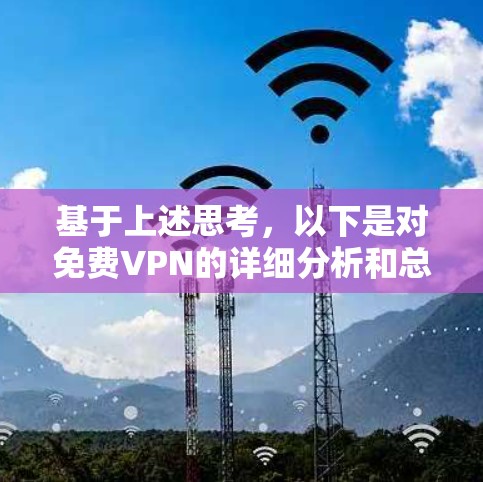 基于上述思考,以下是对免费VPN的详细分析和总结