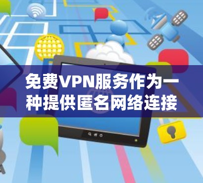 免费VPN服务作为一种提供匿名网络连接和绕过地理限制的工具,近年来受到广泛关注。然而,长期使用免费VPN服务可能会带来一些问题和挑战,以下是一些关于免费VPN服务长期体验的关键点 免费VPN服务作为一种提供匿名网络连接和绕过地理限制的工具,近年来受到广泛关注。然而,长期使用免费VPN服务可能会带来一些问题和挑战,以下是一些关于免费VPN服务长期体验的关键点
