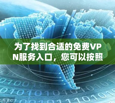 为了找到合适的免费VPN服务入口,您可以按照以下步骤操作 为了找到合适的免费VPN服务入口,您可以按照以下步骤操作