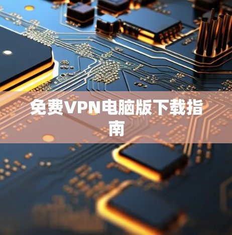 免费VPN电脑版下载指南