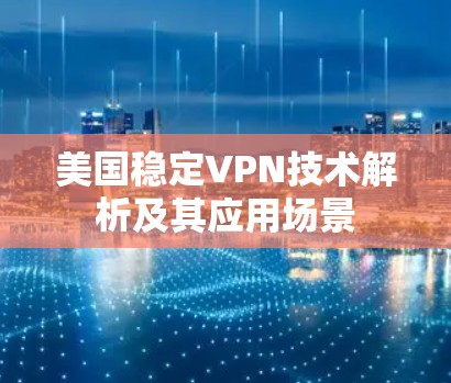 美国稳定VPN技术解析及其应用场景