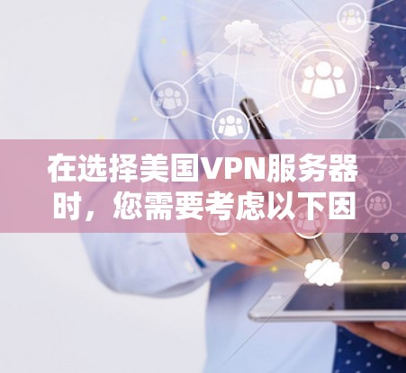 在选择美国VPN服务器时,您需要考虑以下因素