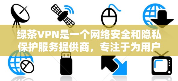绿茶VPN是一个网络安全和隐私保护服务提供商,专注于为用户提供高效、安全的网络加密解决方案。绿茶VPN客户端可以帮助用户防止网络监控、保护隐私、访问受限的网站和服务,以及确保网络连接的安全性 绿茶VPN是一个网络安全和隐私保护服务提供商,专注于为用户提供高效、安全的网络加密解决方案。绿茶VPN客户端可以帮助用户防止网络监控、保护隐私、访问受限的网站和服务,以及确保网络连接的安全性
