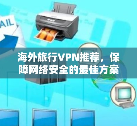 海外旅行VPN推荐,保障网络安全的最佳方案